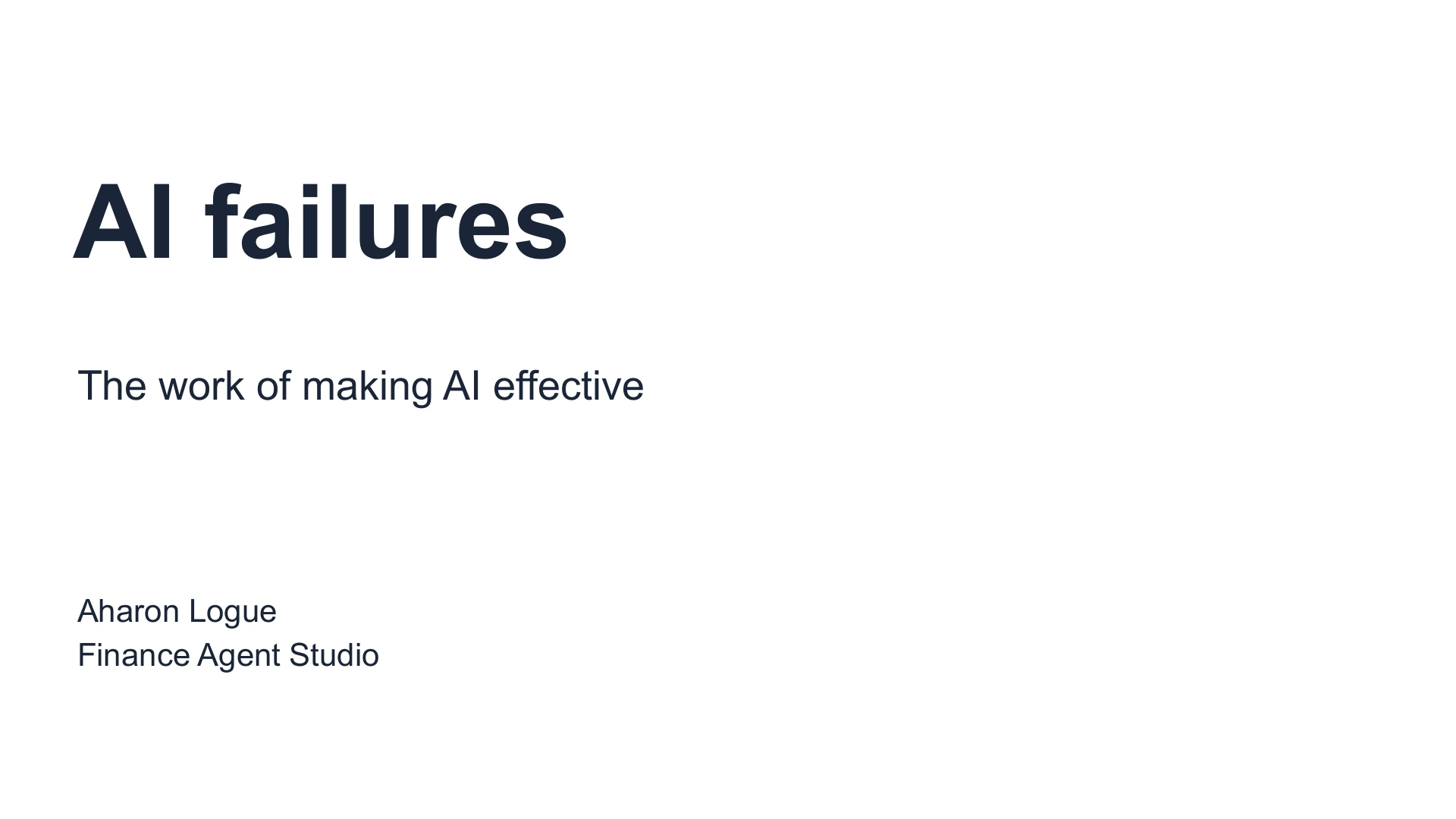 Slide 1: AI failures The work of making AI effective Aharon Logue
Finance Agent Studio