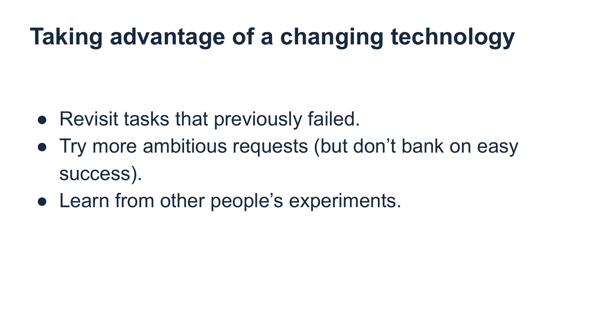 Slide 11: Taking advantage of a changing technology Revisit tasks that previously failed.
Try more ambitious requests (but don’t bank on easy success).
Learn from other people’s experiments.